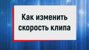 7. Как изменить скорость клипа