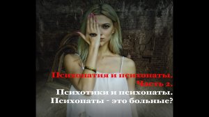 Психопатия и психопаты. Часть 4. Психотики и психопаты. Психопаты - это больные?
