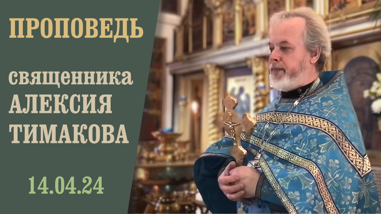 Воскресная проповедь с субтитрами иерея Алексия Тимакова (14.04.2024)