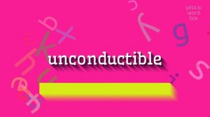 UNCONDUCTIBLE - HOW TO PRONOUNCE IT?