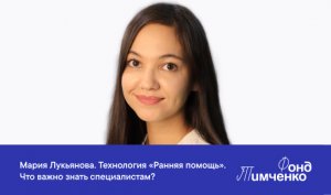 Мария Лукьянова. Технология «Ранняя помощь». 
Что важно знать специалистам?