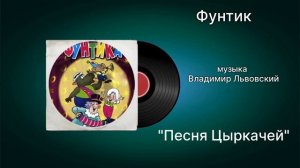 Фунтик «Песня Цыркачей» музыка Владимир Львовский