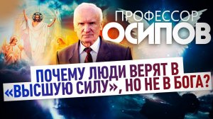 ПРОФЕССОР ОСИПОВ: ПОЧЕМУ ЛЮДИ ВЕРЯТ В «ВЫСШУЮ СИЛУ», НО НЕ В БОГА?