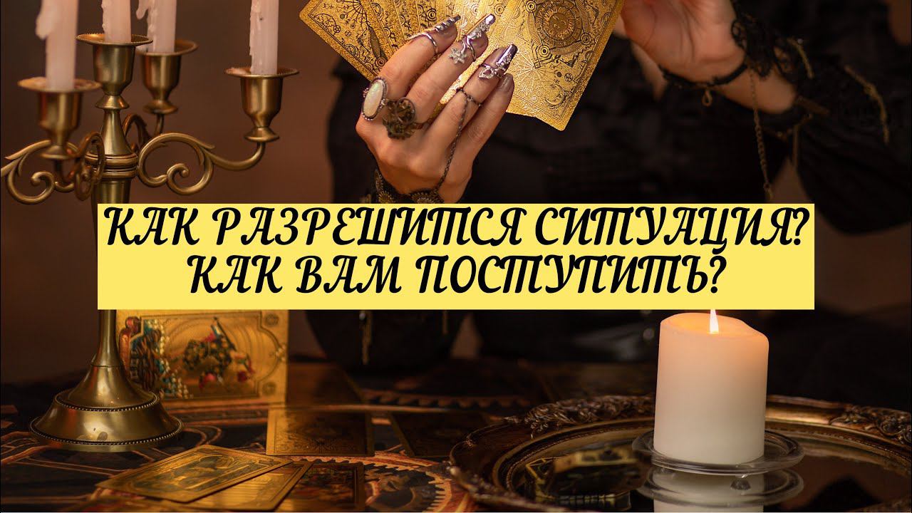 КАК РАЗРЕШИТЬСЯ ВОЛНУЮЩАЯ ВАС СИТУАЦИЯ? КАК ВАМ ПОСТУПИТЬ?| ТАРО | 3 варианта | Онлайн Расклад