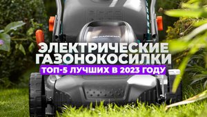 ТОП-4 электрических газонокосилок | Рейтинг лучших в 2023