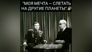 Юрий Алексеевич ГАГАРИН - о своей мечте и планах на будущее....