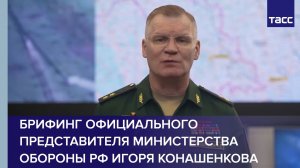 Брифинг официального представителя Министерства обороны РФ Игоря Конашенкова