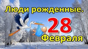 Люди родившиеся 28 февраля