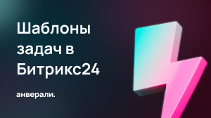 Шаблоны задач в Битрикс24 (процесс создания, возможности)