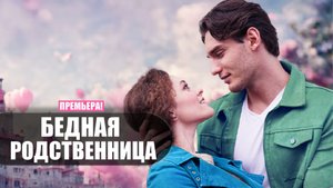 Бедная родственница 1-4 серия (2023) Мелодрама Домашний // сюжет // дата выхода