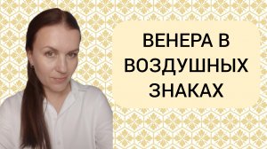 ВЕНЕРА В ВОЗДУШНЫХ ЗНАКАХ: ВЕНЕРА В БЛИЗНЕЦАХ ♊, ВЕНЕРА В ВЕСАХ ♎, ВЕНЕРА В ВОДОЛЕЕ ♒