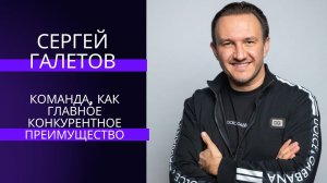 Сергей Галетов | Команда, как главное конкурентное преимущество