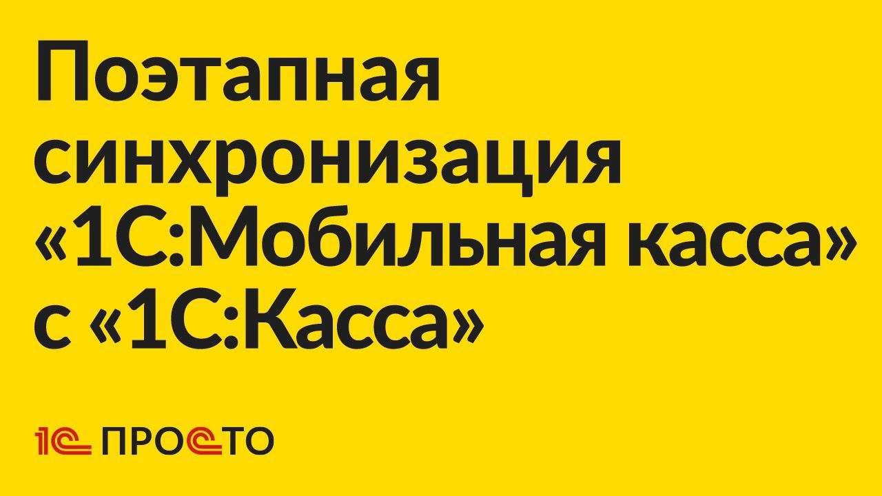 Инструкция по настройке поэтапной синхронизации  «1С:Мобильная касса» с «1С:Касса»