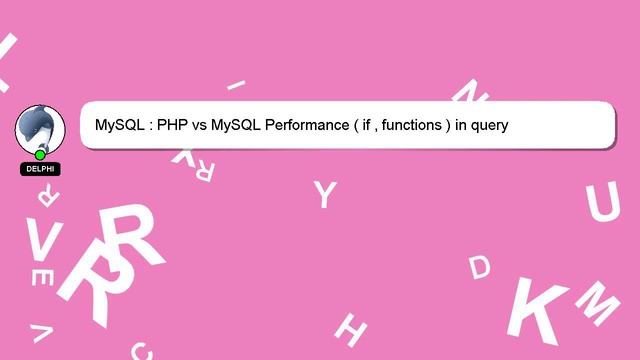 MySQL : PHP vs MySQL Performance ( if , functions ) in query