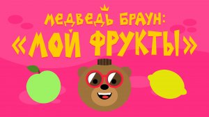 Медведь Браун: "Мой фрукты"