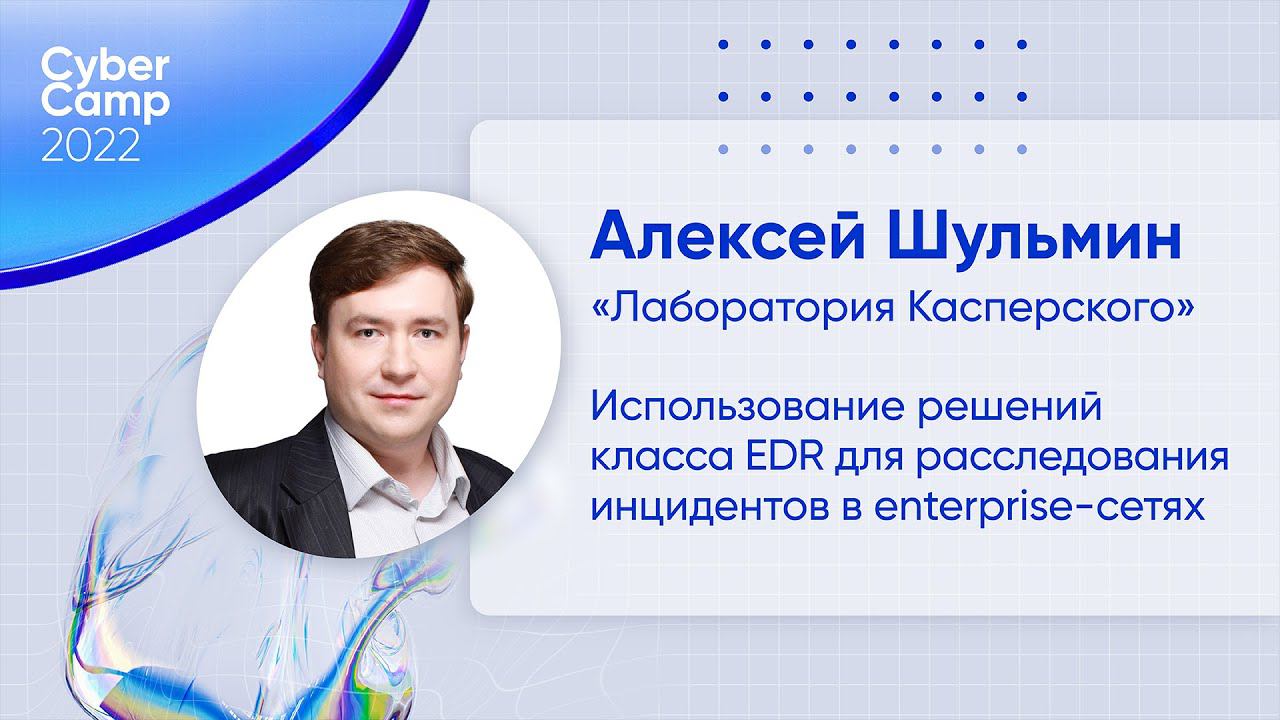 CyberCamp 2022. Использование решений класса EDR для расследования инцидентов в enterprise-сетях