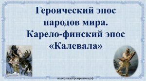 8 урок 1 четверть 6 класс. Героический эпос народов мира. Карело-финский эпос «Калевала»