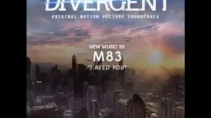 M83 - I Need You (Divergent Soundtrack)
