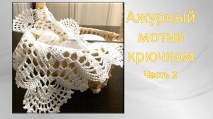 Ажурный мотив крючком. ЧАСТЬ 2