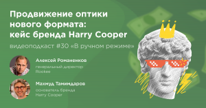 Кейс: продвижение оптики онлайн и офлайн/ Махмуд Тамимдаров, Harry Cooper /Подкаст «В ручном режиме»