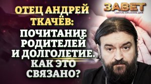 ОТЕЦ АНДРЕЙ ТКАЧЁВ: ПОЧИТАНИЕ РОДИТЕЛЕЙ И ДОЛГОЛЕТИЕ. КАК ЭТО СВЯЗАНО? ЗАВЕТ