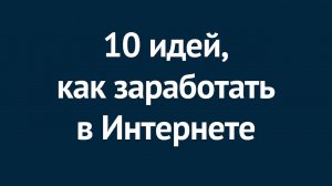 10 идей, как заработать школьнику в Интернете!