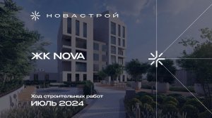 Ход строительства ЖК NOVA июль 2024г.