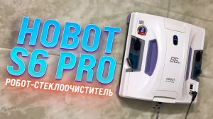 Hobot S6 Pro: Обзор робота мойщика окон с двумя подвижными салфетками: Тест новинки 2024 года