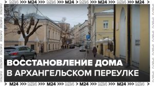 "Это Москва. Строительство": как восстанавливают дом в Архангельском переулке - Москва 24