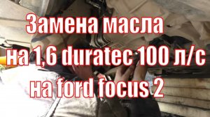 Замена масла на 1,6 duratec 100 л/с