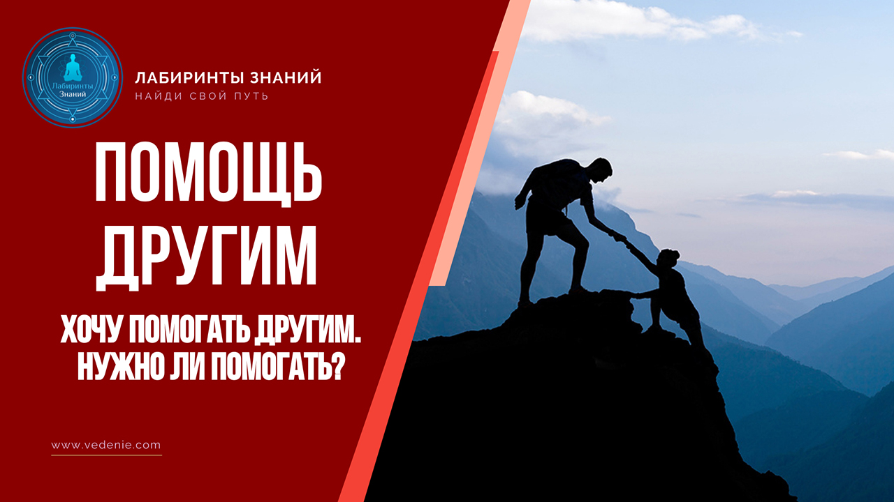 Хочу помогать другим. Нужно ли помогать - Лабиринты Знаний