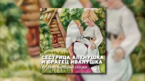 Сестрица Аленушка и братец Иванушка - Русская народная сказка