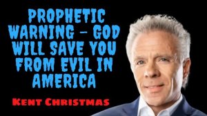 Kent Christmas - Prophetic Warning - God Will Save You From Evil In America