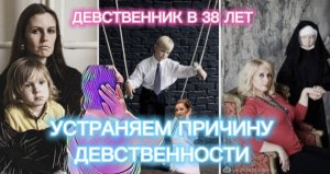 ДЕВСТВЕННИК В 38 ЛЕТ / УСТРАНЯЕМ ПРИЧИНУ || ЧАСТЬ