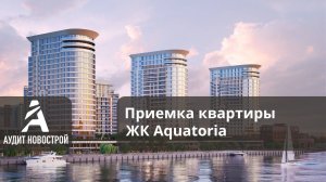 Приемка квартиры специалистом  АУДИТ НОВОСТРОЙ в ЖК Aquatoria (Акватория)  от застройщика Wainbridge