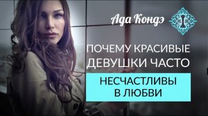 ПОЧЕМУ ЭФФЕКТНЫЕ ДЕВУШКИ ЧАСТО НЕСЧАСТЛИВЫ В ЛЮБВИ? Ада Кондэ