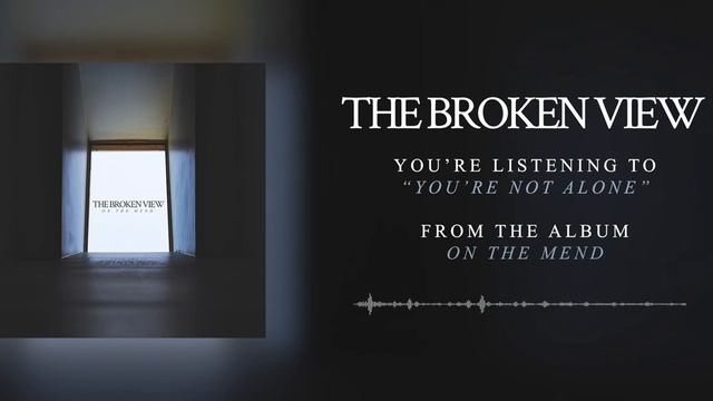 The Broken View - You're Not Alone