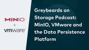 GreyBeards: MinIO’s support of VMware’s new Data Persistence Platform with AB Periasamy, CEO MinIO