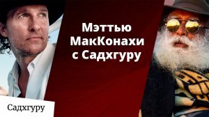 Встреча Мэттью МакКонахи с Садхгуру.