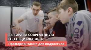 «Профориентация для подростков. Выбираем современную IT — специальность»