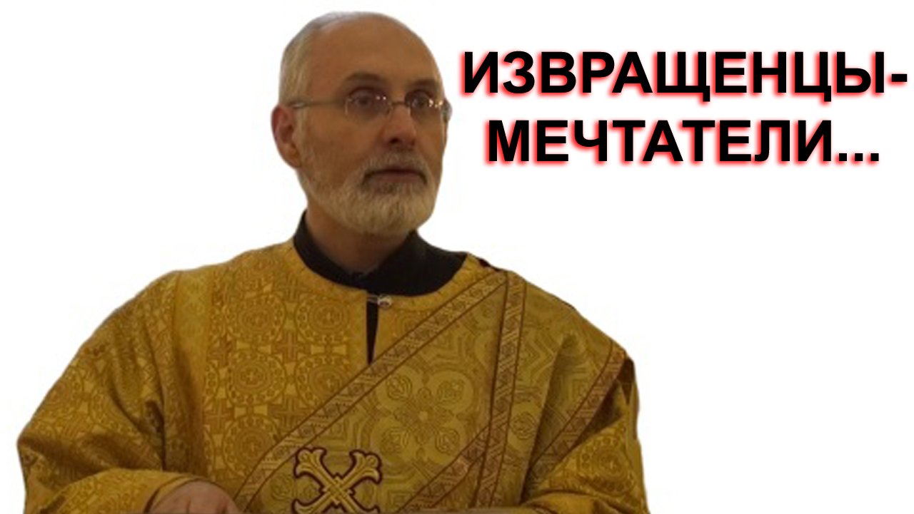Извращенцы - мечтатели... диакон Алексей Чирсков