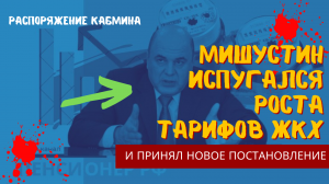 Даже Премьер Мишустин испугался из-за роста тарифов ЖКХ и в срочном порядке принял новое постановлен