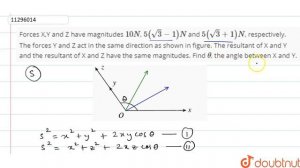 Forces X,Y and Z have magnitudes `10N 5(sqrt(3)-1) N` and `5(sqrt(3)+1) N`, respectively. The fo...