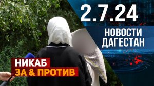 За или против никаба дагестанцы. Новости Дагестана за 02.07.2024 год