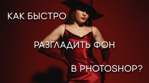 Как быстро разгладить фон в photoshop?