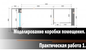 Практическая работа 1: Моделирование коробки помещения.