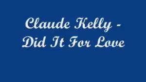 Claude Kelly - Did It For Love