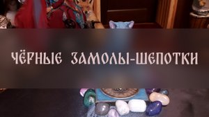 ЧЁРНЫЕ ЗАМОЛЫ-ШЕПОТКИ. ДЛЯ ВСЕХ ▴ ВЕДЬМИНА ИЗБА. ИНГА ХОСРОЕВА