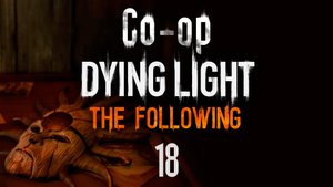 Dying Light: The Following - Кооператив - Прохождение игры на русском [#18] | PC (2016 г.)