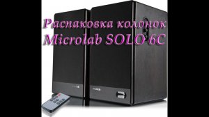 Распаковка колонок Microlab SOLO 6C.